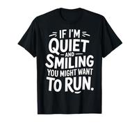 If I'm Quiet and Smiling You Might Want To Run - Camiseta