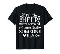 If I'm The Help We're Screwed Regalo para mujeres y hombres Camiseta