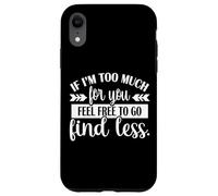 If I'm Too Much Feel Free To Go Find Less Carcasa para iPhone XR