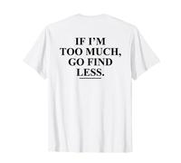 If I'm Too Much, Go Find Less Funny (On Back) Camiseta