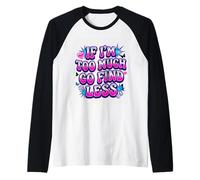 If I'm Too Much Go Find Less Statement Design Camiseta Manga Raglan