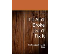 If It Ain't Broke Don't Fix It: The Notebook For All Jobs