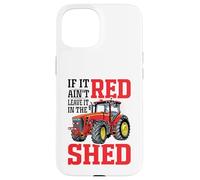 If It Ain't Red Leave It In The Shed Carcasa para iPhone 15