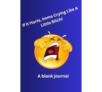 If It Hurts Imma Crying Like A Little Bitch!: A Safe Place for Big Feels, Petty Pain, and Unapologetic Meltdowns