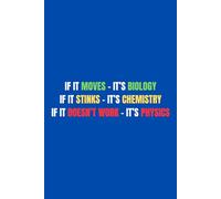 If it moves - it's biology; If it stinks - it's chemistry; if it doesn't work - it's physics: Funny Quote Lined Notebook | Journal | Diary | Students Notebook | Lab notes (6 x 9)