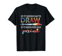 IF IT Needs Facts Draw IF IT Needs Feelings Paint Camiseta