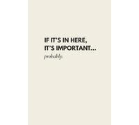 If It’s in Here, It’s Important… Probably.: Funny Hardcover Notebook for Notes, Lists, Ideas & Random Thoughts | Sarcastic Gift for Coworkers, Office Professionals & Overthinkers