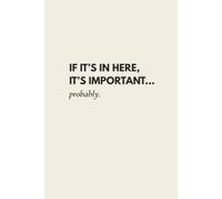 If It’s in Here, It’s Important… Probably.: Funny Notebook for Notes, Lists, Ideas & Random Thoughts | Sarcastic Gift for Coworkers, Office Professionals & Overthinkers