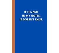 If it’s not in my notes, it doesn’t exist.: Funny Gift Notebook Journal for Friends, Family, Coworkers and Others