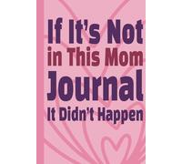 If It’s Not in This Mom Journal, It Didn’t Happen: A Funny Lighthearted Notebook for Sleep-Deprived New Moms