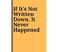 If It’s Not Written Down, It Never Happened: Funny Gift Notebook Journal For Friends and Family