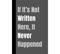 If It’s Not Written Here, It Never Happened: A Funny Notebook Gift for Seniors |Gag gifts for women, men, friends ,Journal & Notebook| The best gift idea| senior gifts