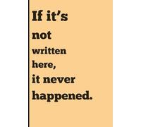 If it’s not written here, it never happened.: A Journal for Friends, Family, and Forgetful People