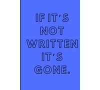 If It’s Not Written, It’s Gone: Funny Notebook for Forgetful Minds, Overthinkers and Easily Distracted People