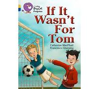 If It Wasn’t For Tom: Band 09 Gold/Band 16 Sapphire (Collins Big Cat Progress)