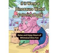 If it Were a Dinosaur’s World Coloring Book: Relax and Enjoy Hours of Whimsical Dino Fun