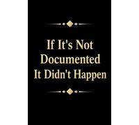 If It's Not Documented It Didn't Happen: Funny Office Notebook | Work Journal for Coworker, Team, Employees, Men, Women, Male and Lady Boss... | Great for Bosses day Gifts