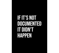 If It's Not Documented It Didn't Happen: Lined Notebook