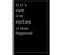 If it's not in my notes, it never happened: Funny Gift Notebook Journal, Gift For Co-workers, Friends and Family, 120 Pages