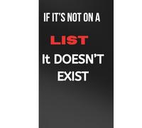 IF IT'S NOT ON A LIST, IT DOESN'T EXIST: Gifts for All, Funny Notebook, Journals, Write A To Do List