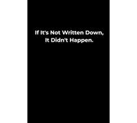 If It's Not Written Down, It Didn't Happen: Funny Office Notebook Journal | 120 Lined Pages | 6 x 9 Inch | Soft Cover | Matte Finish | Coworker Gift for Professionals