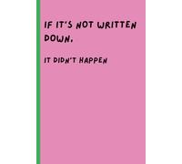 If It's Not Written Down, It Didn't Happen: Notebooks for Busy People with Busy Lives trying to keep it all going.