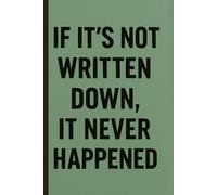 If It's Not Written Down, It Never Happened: Funny Gift Notebook Journal for Friends and Family