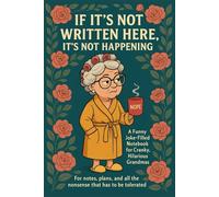 If It's Not Written Here, It's Not Happening: A Funny Joke-Filled Notebook for Cranky Hilarious Grandmas