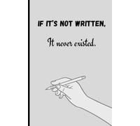 If it's not written, it never existed: A Simple Journal for Notes, Ideas, and Lost Memories