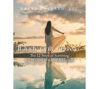 If Judy Only Knew...: The 12 Steps of Surviving the Wicked Witch of Addiction