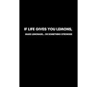 If Life Gives You Lemons, Make Lemonade… Or Something Stronger: Motivational Notebook, A Journal for Daily Positivity, Inspiration, and Empowering Affirmations