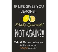 If Life Gives You Lemons: Notebook With Funny Sarcastic Saying On Cover 6 x 9 Lined College Ruled Paper | Work Gag Gift for Office Coworkers, Employees, Adults, Boss (Inspirational Sarcasm Books)