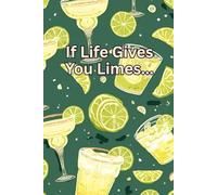 If Life Gives You Limes...: Margarita Notebook / Journal