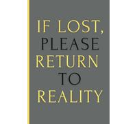 If Lost, Please Return to Reality: Funny & Witty Composition Notebook,Available in 6x9” 110 Pages
