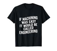 If Machining Was Easy It Would Be Called Engineering ----- Camiseta