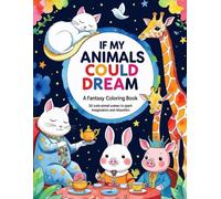 If My Animals Could Dream: A Fantasy Coloring Book: 30 Cute Animal Scenes to Spark Imagination and Relaxation
