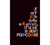If My Job Was a Flavor It'd Be Burnt Popcorn: Lined Notebook - Funny Gag Gift for Office Co-worker, Best Friend, Boss, Team