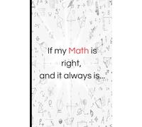 If my math is right, and it always is...: Math notebook, 100 pages, grid notebook