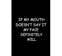 IF MY MOUTH DOESN’T SAY IT MY FACE DEFINITELY WILL