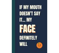 If My Mouth Doesn't Say It My Face Definitely Will: Funny, Snarky Work Notebook by Sassy Orange Office Journals; Humorous, Sarcastic Quotes for Coworkers, Friends & Family