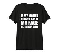 If My Mouth Doesn'T Say It My Face Will Camiseta Premium