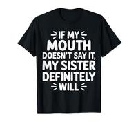 If My Mouth Doesn'T Say It My Sister Definitely Will - Camiseta