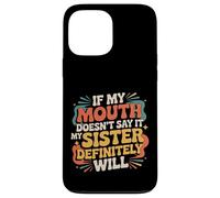 If My Mouth Doesn'T Say It My Sister Definitely Will - Carcasa para iPhone 13 Pro MAX
