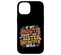 If My Mouth Doesn'T Say It My Sister Definitely Will - Carcasa para iPhone 14