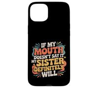 If My Mouth Doesn'T Say It My Sister Definitely Will - Carcasa para iPhone 15 Plus