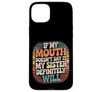If My Mouth Doesn'T Say It My Sister Definitely Will - Carcasa para iPhone 15 Plus