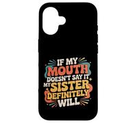 If My Mouth Doesn'T Say It My Sister Definitely Will - Carcasa para iPhone 16
