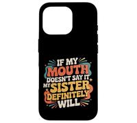 If My Mouth Doesn'T Say It My Sister Definitely Will - Carcasa para iPhone 16 Pro