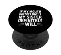 If My Mouth Doesn'T Say It My Sister Definitely Will- PopSockets PopGrip Adhesivo