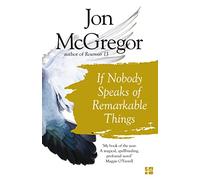 If Nobody Speaks of Remarkable Things: A Man Booker Prize Longlisted Literary Fiction Novel of English Life